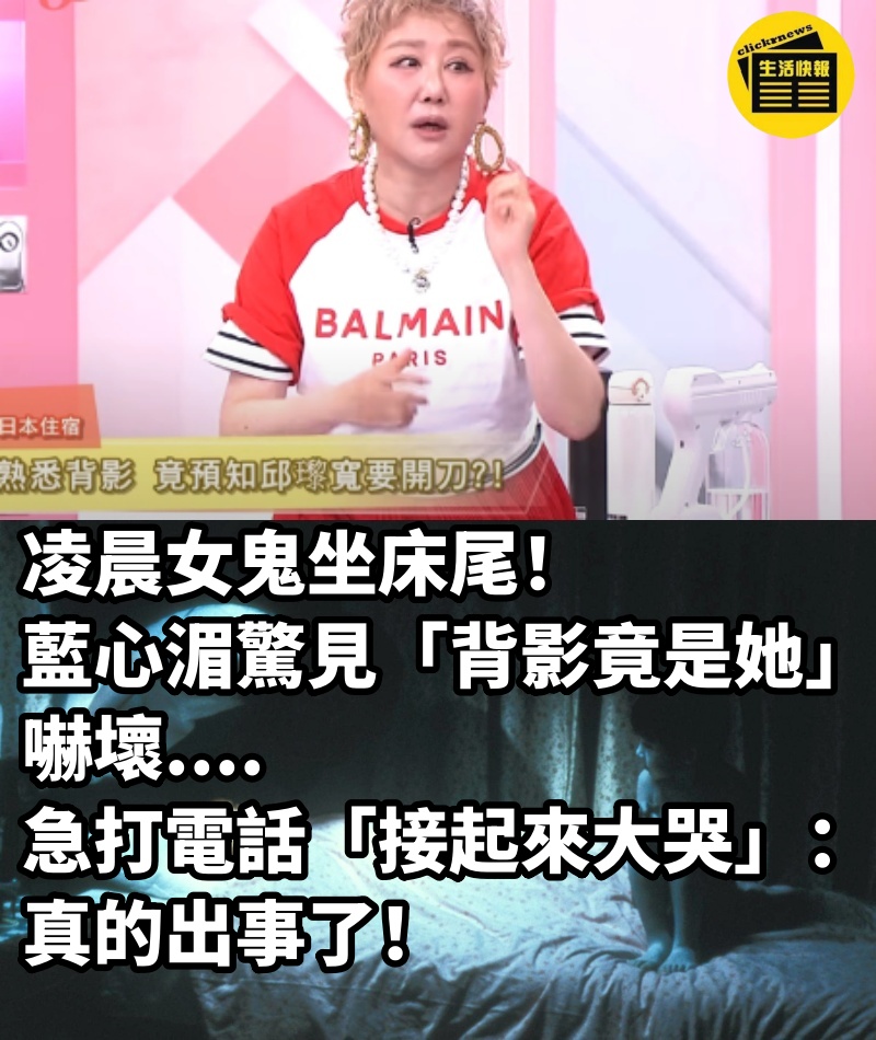 凌晨女鬼坐床尾！藍心湄驚見「背影竟是她」嚇壞....急打電話「接起來大哭」：真的出事了