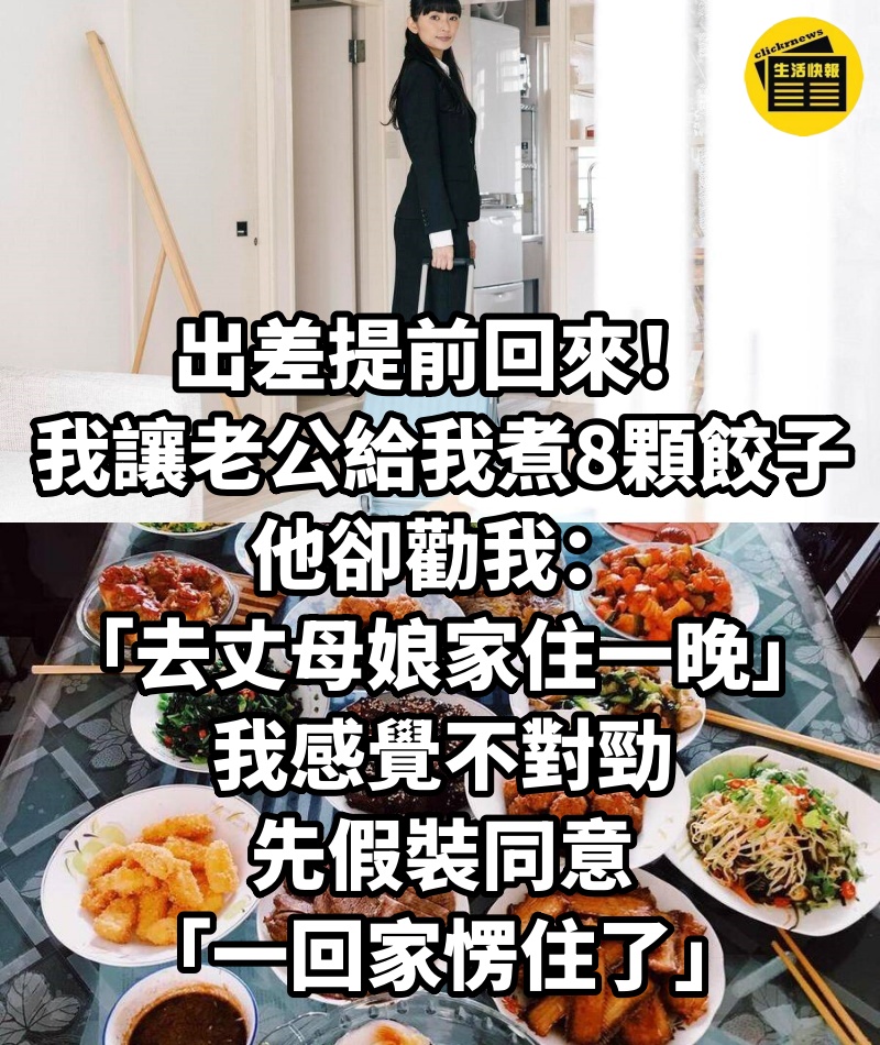 出差提前回來！我讓老公給我煮8顆餃子，他卻勸我「去丈母娘家住一晚」，我感覺不對勁，先假裝同意「一回家愣住了」
