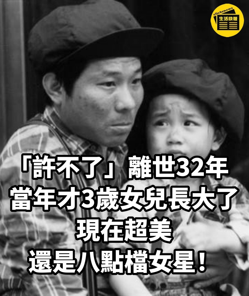 「許不了」離世32年,當年才3歲的女兒長大了!現在超美,還是八點檔女星!