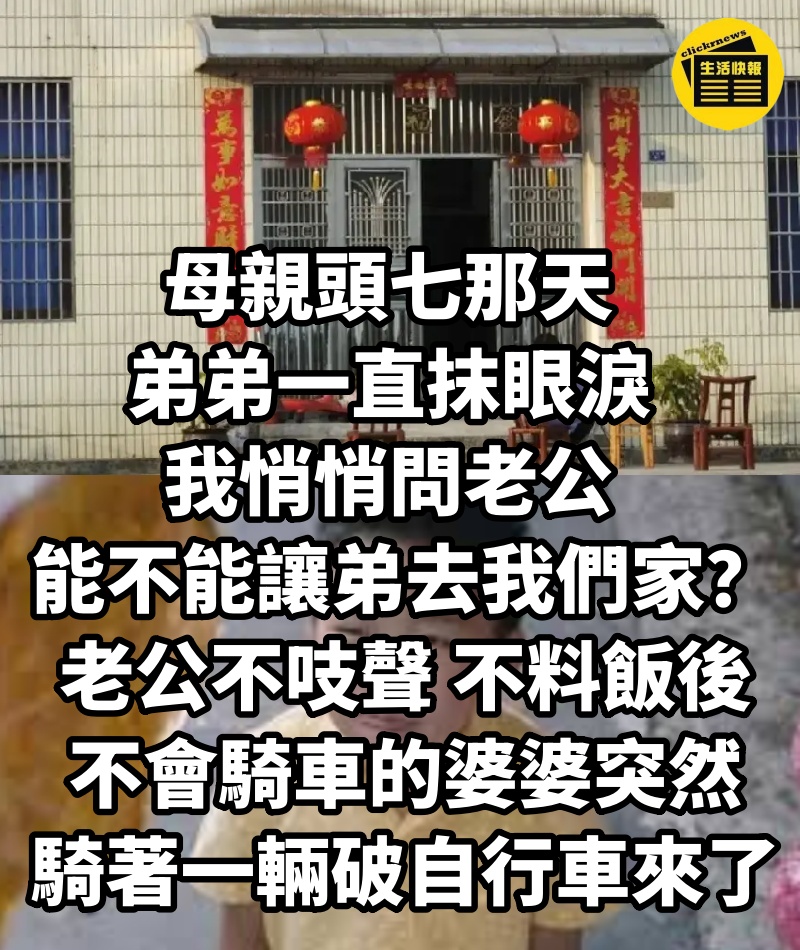 母親頭七那天,弟弟一直抹眼淚,我悄悄問老公,能不能讓弟去我們家?老公不吱聲,不料飯後,不會騎車的婆婆突然騎著一輛破自行車來了